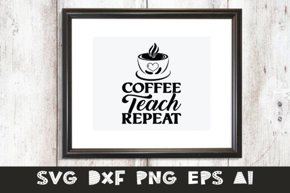 Teacher - Coffee Teach Repeat: Graphics for Crafts