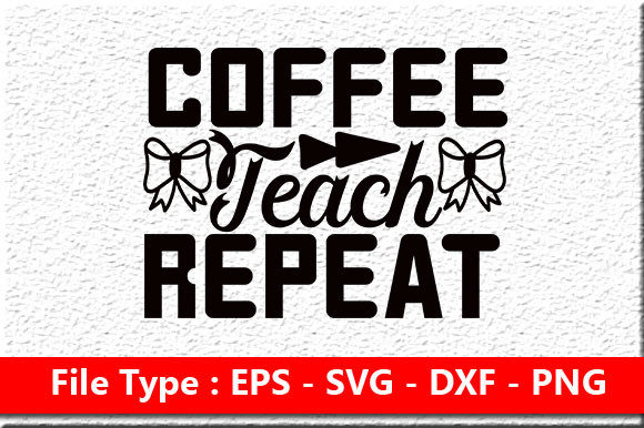 Teacher Design: Coffee Teach Repeat Graphics for Crafts
