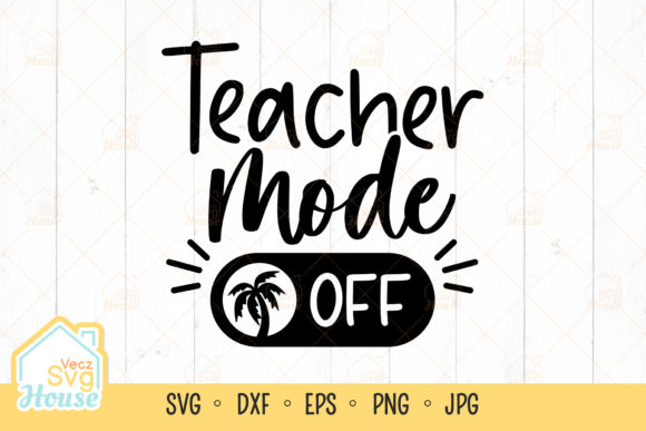 Teacher Mode Off Summer Vacation Svg: Graphics for Crafts